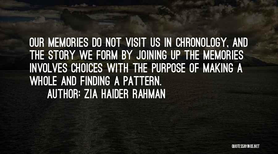 Zia Haider Rahman Quotes: Our Memories Do Not Visit Us In Chronology, And The Story We Form By Joining Up The Memories Involves Choices