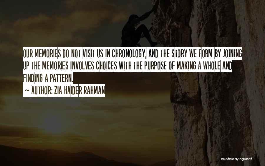 Zia Haider Rahman Quotes: Our Memories Do Not Visit Us In Chronology, And The Story We Form By Joining Up The Memories Involves Choices