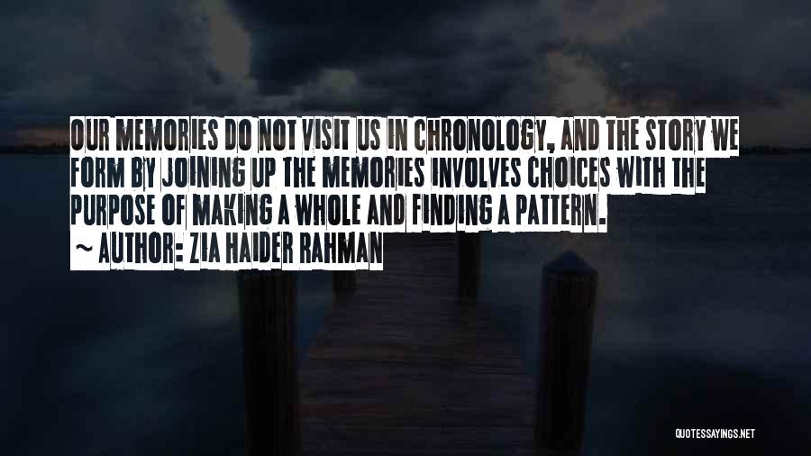 Zia Haider Rahman Quotes: Our Memories Do Not Visit Us In Chronology, And The Story We Form By Joining Up The Memories Involves Choices