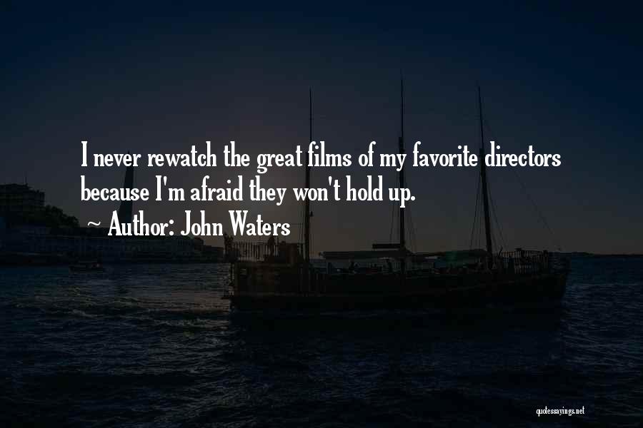 John Waters Quotes: I Never Rewatch The Great Films Of My Favorite Directors Because I'm Afraid They Won't Hold Up.