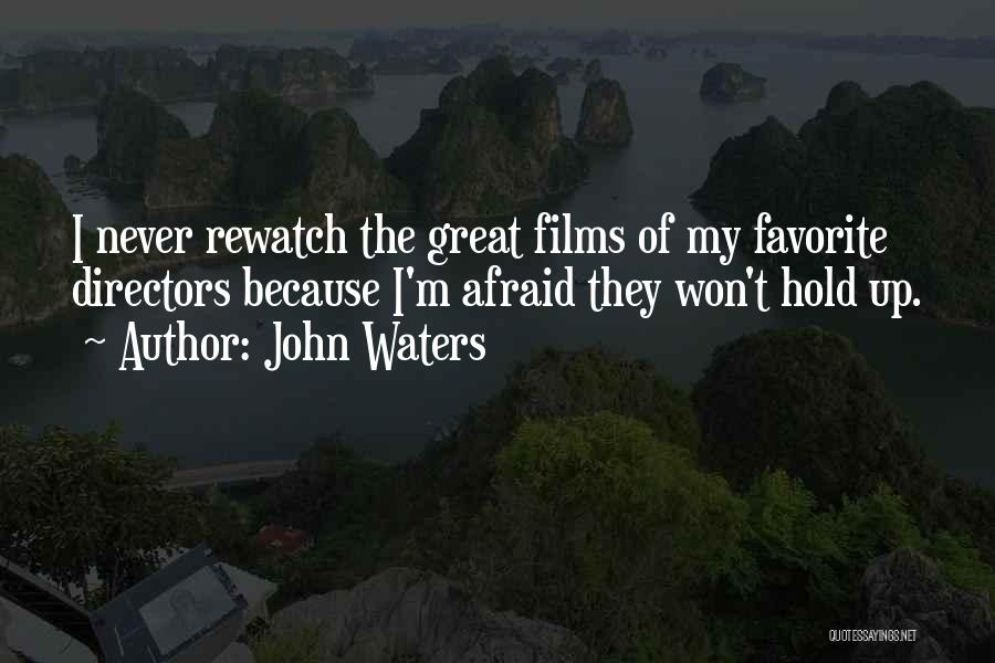 John Waters Quotes: I Never Rewatch The Great Films Of My Favorite Directors Because I'm Afraid They Won't Hold Up.