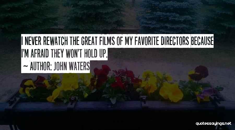 John Waters Quotes: I Never Rewatch The Great Films Of My Favorite Directors Because I'm Afraid They Won't Hold Up.