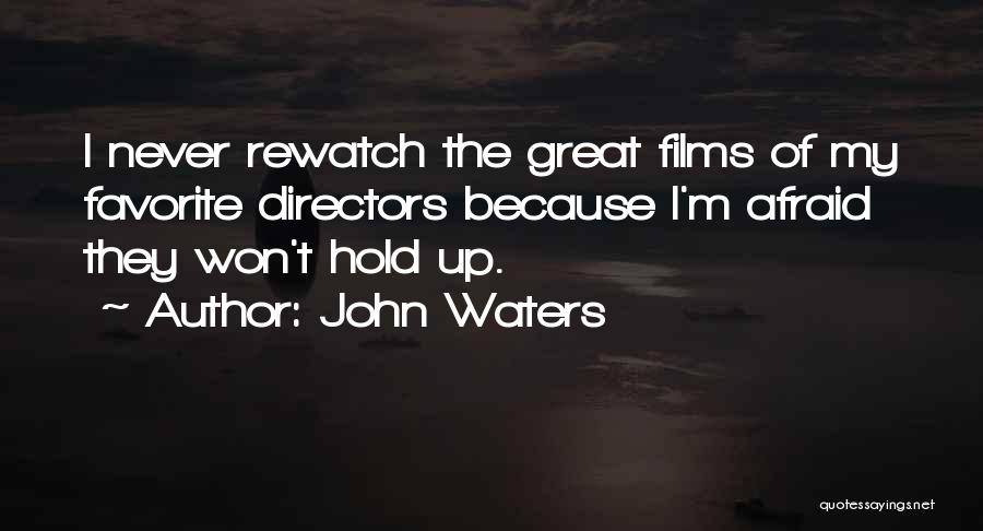 John Waters Quotes: I Never Rewatch The Great Films Of My Favorite Directors Because I'm Afraid They Won't Hold Up.