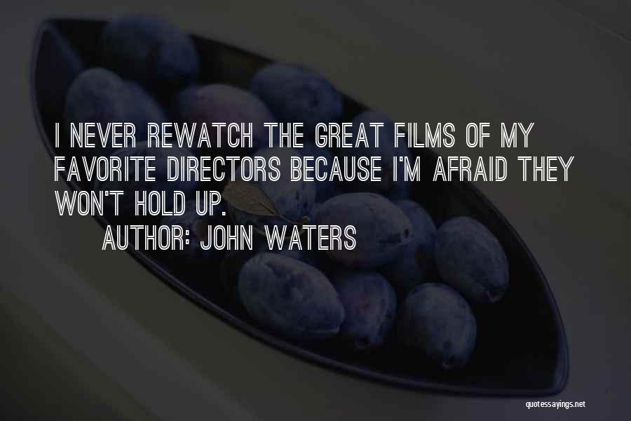 John Waters Quotes: I Never Rewatch The Great Films Of My Favorite Directors Because I'm Afraid They Won't Hold Up.