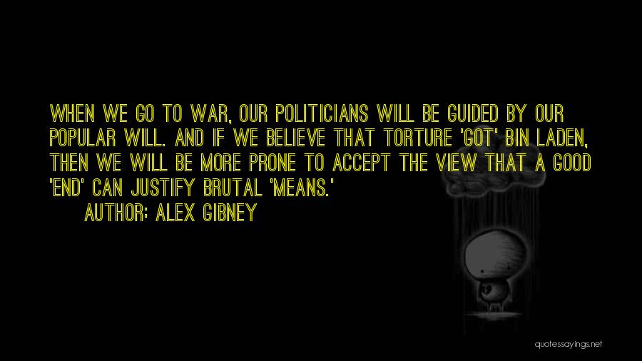 Alex Gibney Quotes: When We Go To War, Our Politicians Will Be Guided By Our Popular Will. And If We Believe That Torture
