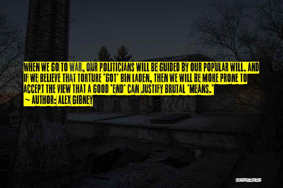 Alex Gibney Quotes: When We Go To War, Our Politicians Will Be Guided By Our Popular Will. And If We Believe That Torture