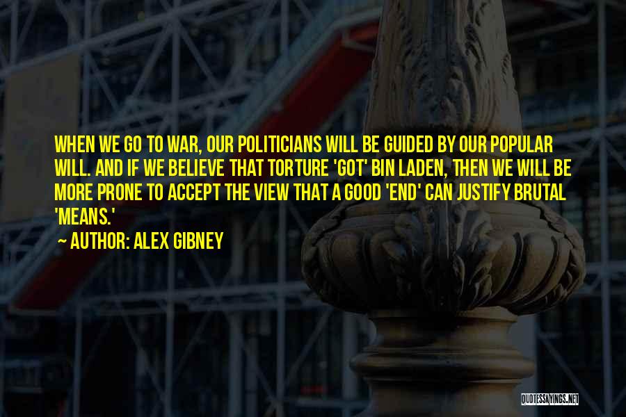 Alex Gibney Quotes: When We Go To War, Our Politicians Will Be Guided By Our Popular Will. And If We Believe That Torture