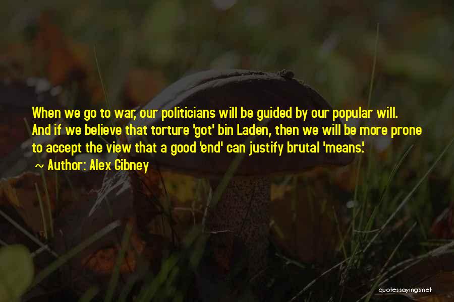 Alex Gibney Quotes: When We Go To War, Our Politicians Will Be Guided By Our Popular Will. And If We Believe That Torture