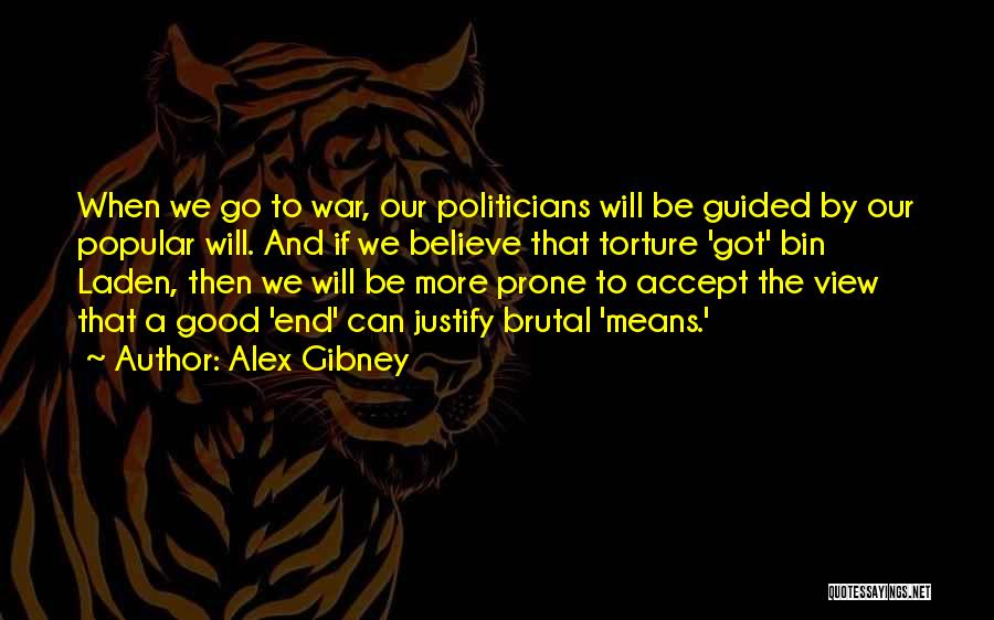 Alex Gibney Quotes: When We Go To War, Our Politicians Will Be Guided By Our Popular Will. And If We Believe That Torture