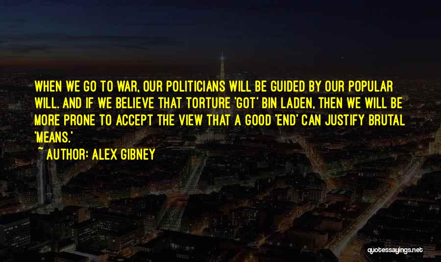 Alex Gibney Quotes: When We Go To War, Our Politicians Will Be Guided By Our Popular Will. And If We Believe That Torture