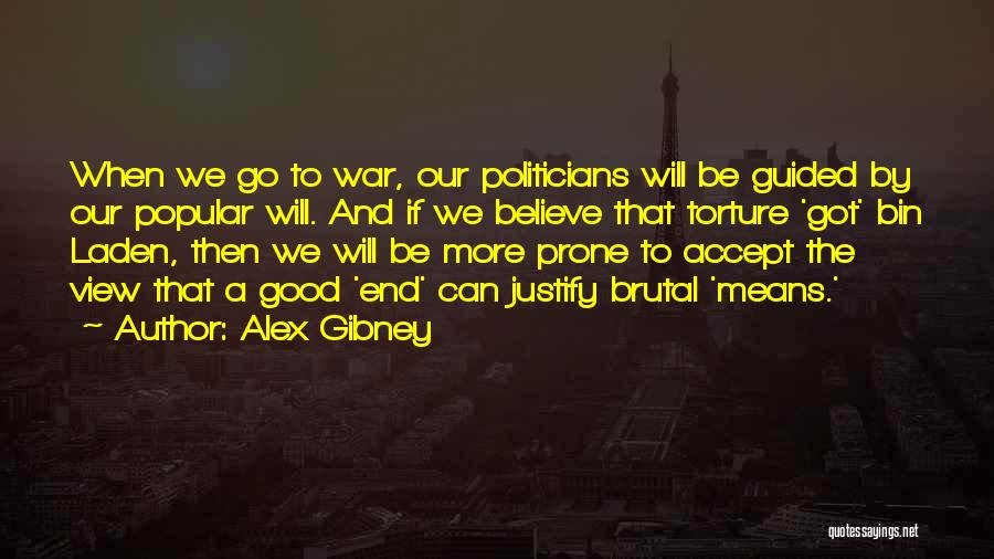 Alex Gibney Quotes: When We Go To War, Our Politicians Will Be Guided By Our Popular Will. And If We Believe That Torture