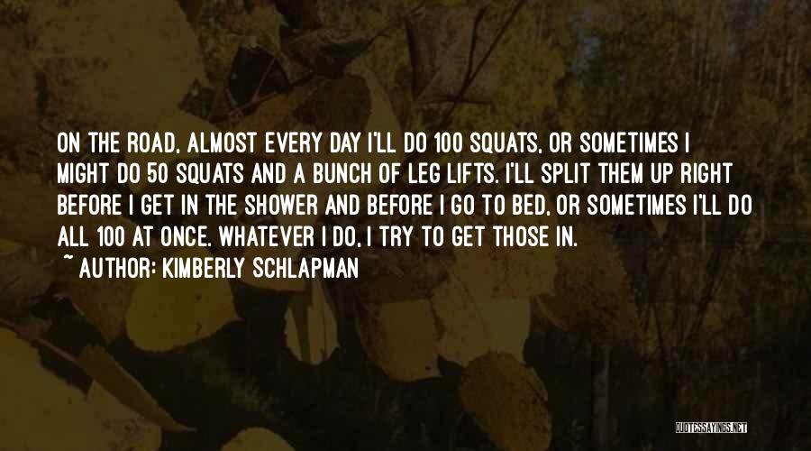 Kimberly Schlapman Quotes: On The Road, Almost Every Day I'll Do 100 Squats, Or Sometimes I Might Do 50 Squats And A Bunch