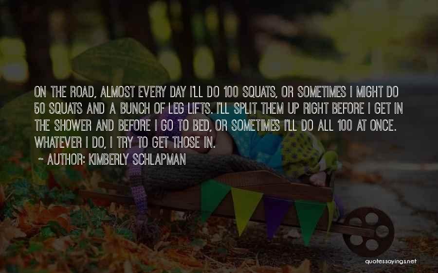 Kimberly Schlapman Quotes: On The Road, Almost Every Day I'll Do 100 Squats, Or Sometimes I Might Do 50 Squats And A Bunch