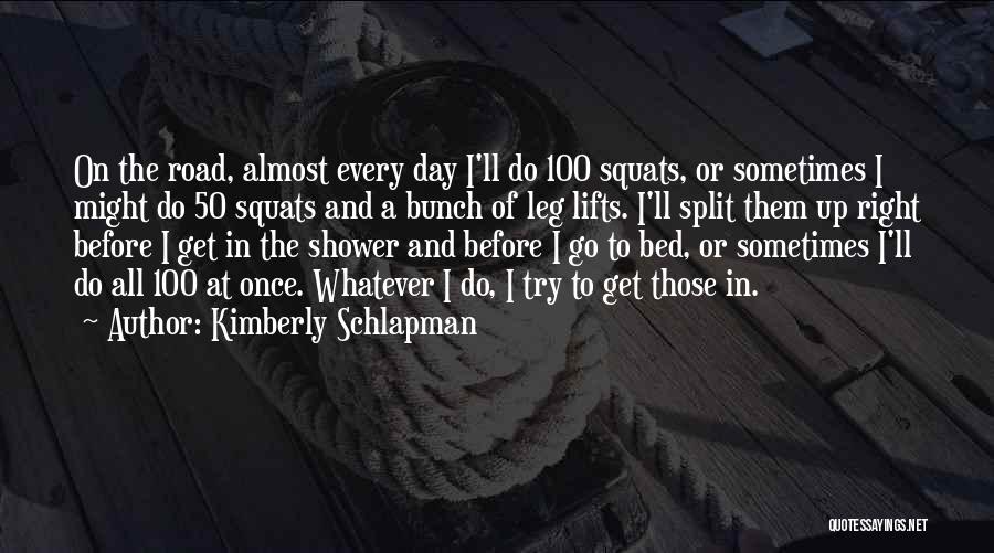 Kimberly Schlapman Quotes: On The Road, Almost Every Day I'll Do 100 Squats, Or Sometimes I Might Do 50 Squats And A Bunch