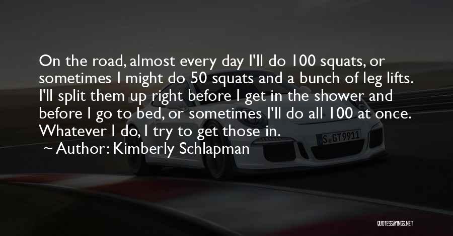 Kimberly Schlapman Quotes: On The Road, Almost Every Day I'll Do 100 Squats, Or Sometimes I Might Do 50 Squats And A Bunch