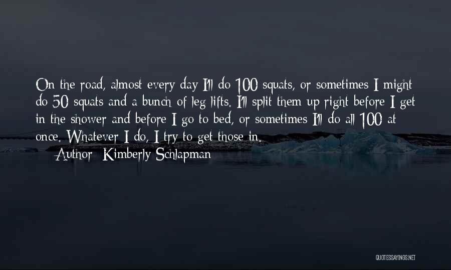 Kimberly Schlapman Quotes: On The Road, Almost Every Day I'll Do 100 Squats, Or Sometimes I Might Do 50 Squats And A Bunch