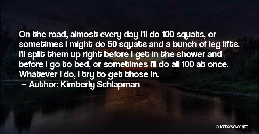 Kimberly Schlapman Quotes: On The Road, Almost Every Day I'll Do 100 Squats, Or Sometimes I Might Do 50 Squats And A Bunch