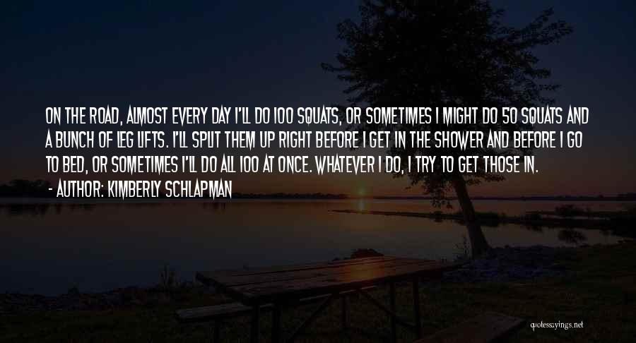 Kimberly Schlapman Quotes: On The Road, Almost Every Day I'll Do 100 Squats, Or Sometimes I Might Do 50 Squats And A Bunch