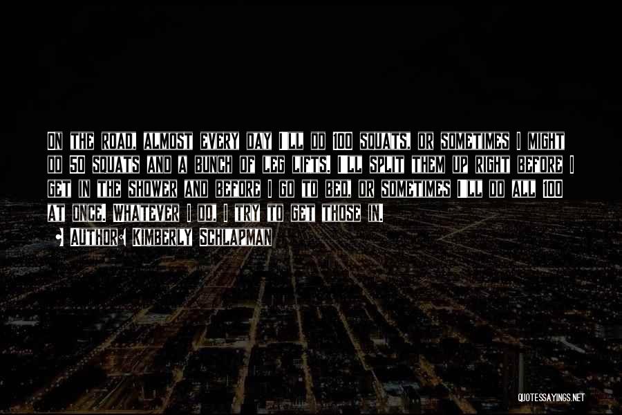 Kimberly Schlapman Quotes: On The Road, Almost Every Day I'll Do 100 Squats, Or Sometimes I Might Do 50 Squats And A Bunch