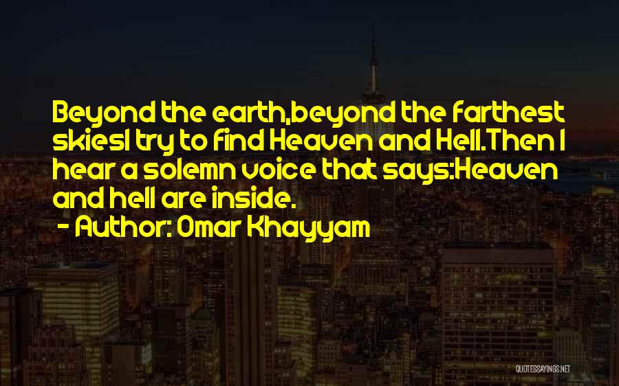 Omar Khayyam Quotes: Beyond The Earth,beyond The Farthest Skiesi Try To Find Heaven And Hell.then I Hear A Solemn Voice That Says:heaven And