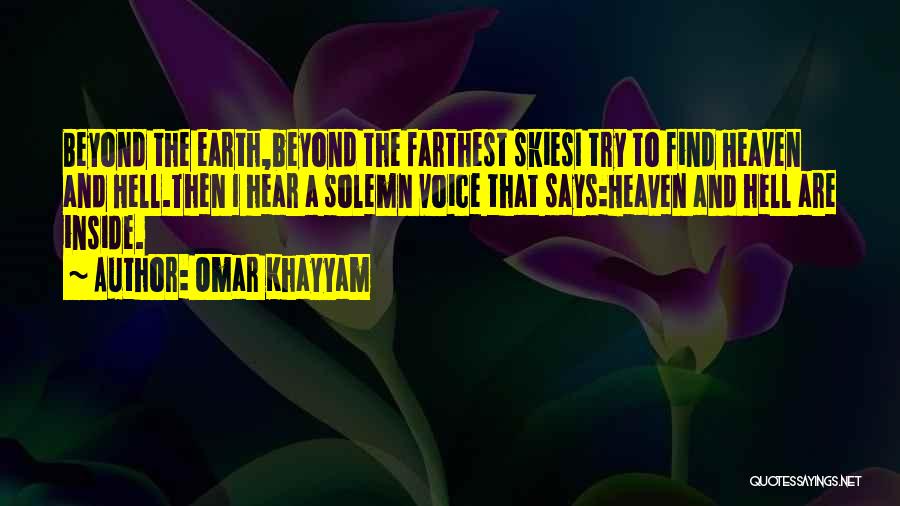 Omar Khayyam Quotes: Beyond The Earth,beyond The Farthest Skiesi Try To Find Heaven And Hell.then I Hear A Solemn Voice That Says:heaven And