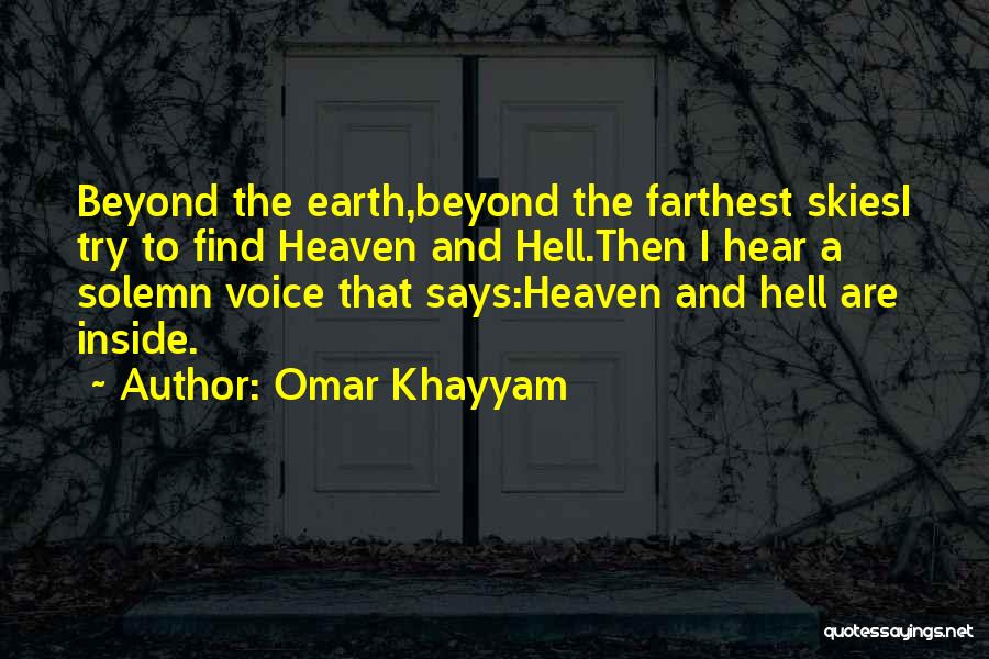 Omar Khayyam Quotes: Beyond The Earth,beyond The Farthest Skiesi Try To Find Heaven And Hell.then I Hear A Solemn Voice That Says:heaven And