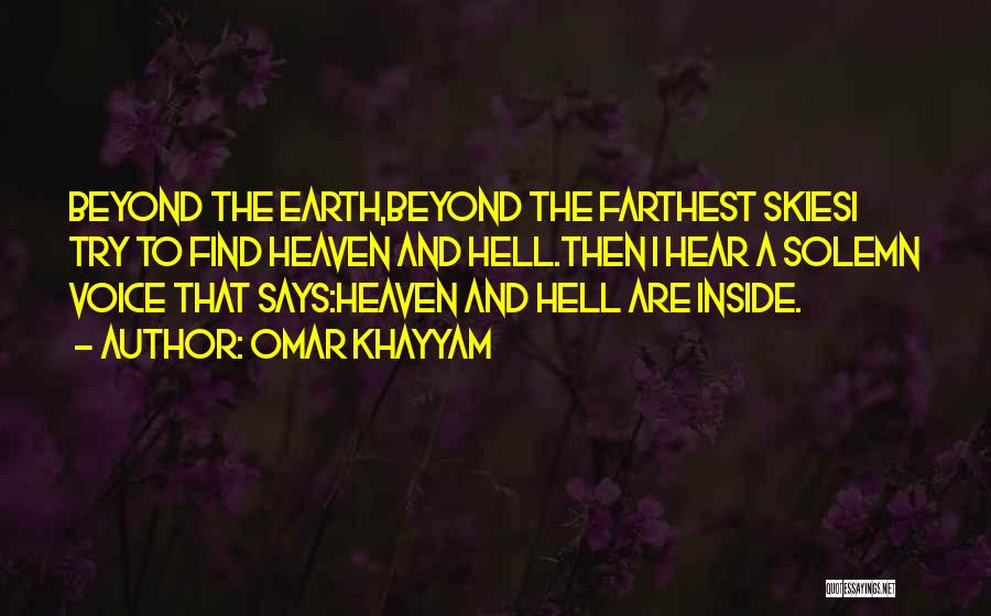 Omar Khayyam Quotes: Beyond The Earth,beyond The Farthest Skiesi Try To Find Heaven And Hell.then I Hear A Solemn Voice That Says:heaven And