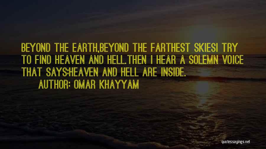 Omar Khayyam Quotes: Beyond The Earth,beyond The Farthest Skiesi Try To Find Heaven And Hell.then I Hear A Solemn Voice That Says:heaven And