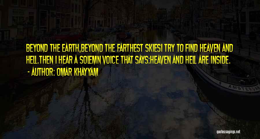 Omar Khayyam Quotes: Beyond The Earth,beyond The Farthest Skiesi Try To Find Heaven And Hell.then I Hear A Solemn Voice That Says:heaven And