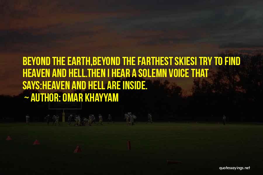 Omar Khayyam Quotes: Beyond The Earth,beyond The Farthest Skiesi Try To Find Heaven And Hell.then I Hear A Solemn Voice That Says:heaven And