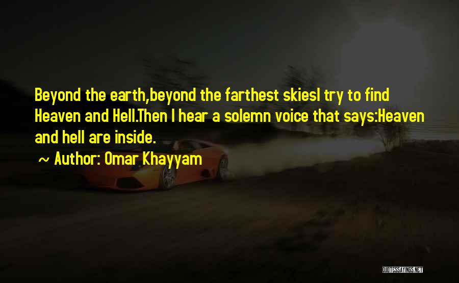 Omar Khayyam Quotes: Beyond The Earth,beyond The Farthest Skiesi Try To Find Heaven And Hell.then I Hear A Solemn Voice That Says:heaven And
