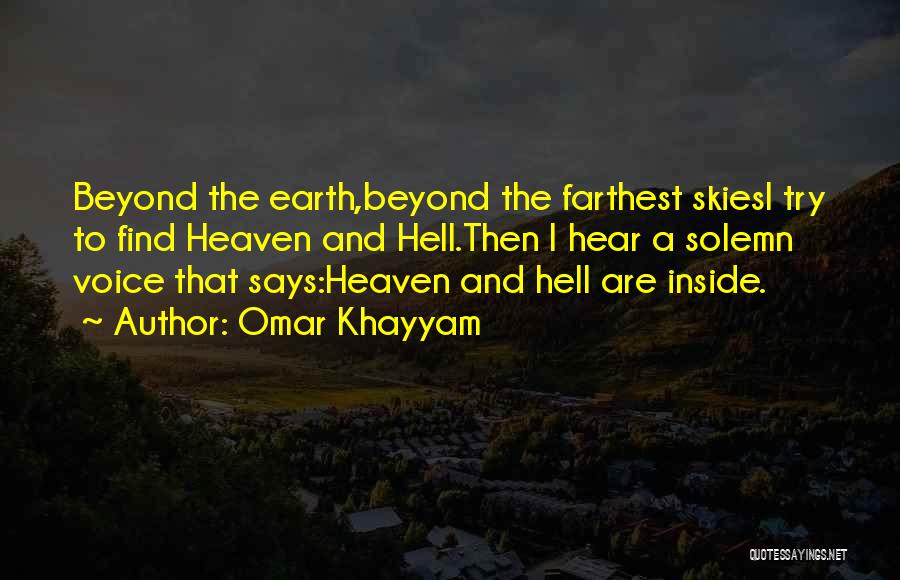 Omar Khayyam Quotes: Beyond The Earth,beyond The Farthest Skiesi Try To Find Heaven And Hell.then I Hear A Solemn Voice That Says:heaven And