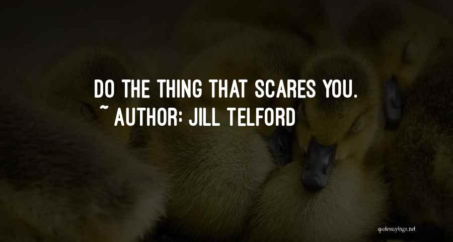 Jill Telford Quotes: Do The Thing That Scares You.