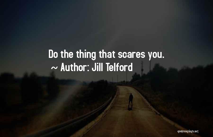 Jill Telford Quotes: Do The Thing That Scares You.