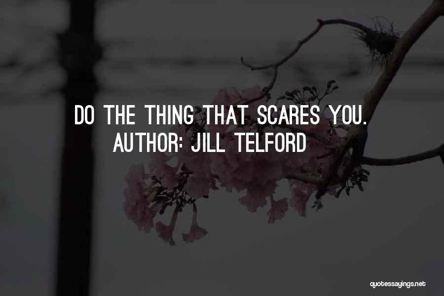 Jill Telford Quotes: Do The Thing That Scares You.