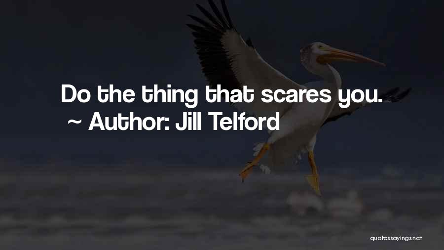 Jill Telford Quotes: Do The Thing That Scares You.