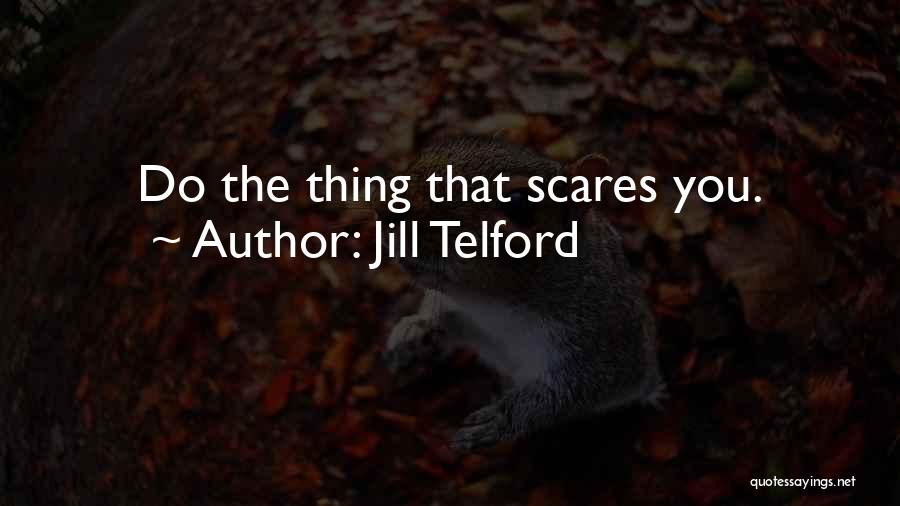 Jill Telford Quotes: Do The Thing That Scares You.