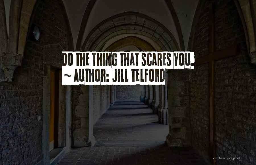 Jill Telford Quotes: Do The Thing That Scares You.