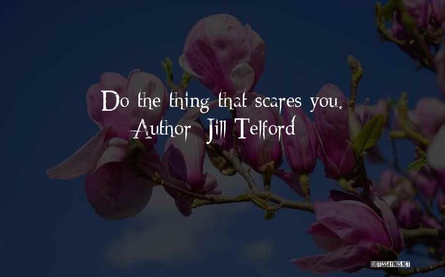 Jill Telford Quotes: Do The Thing That Scares You.