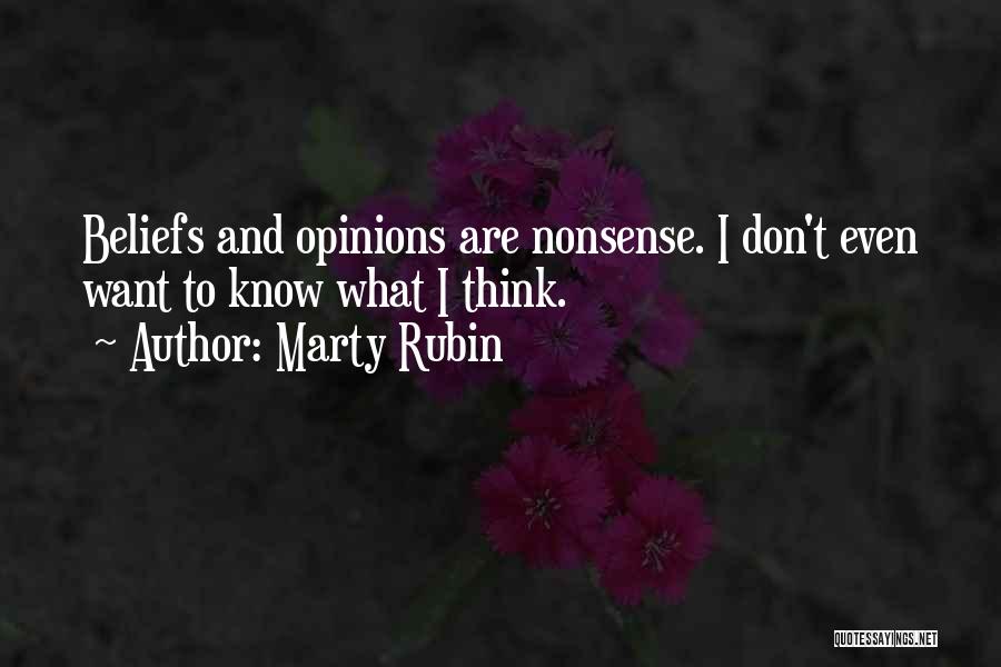 Marty Rubin Quotes: Beliefs And Opinions Are Nonsense. I Don't Even Want To Know What I Think.