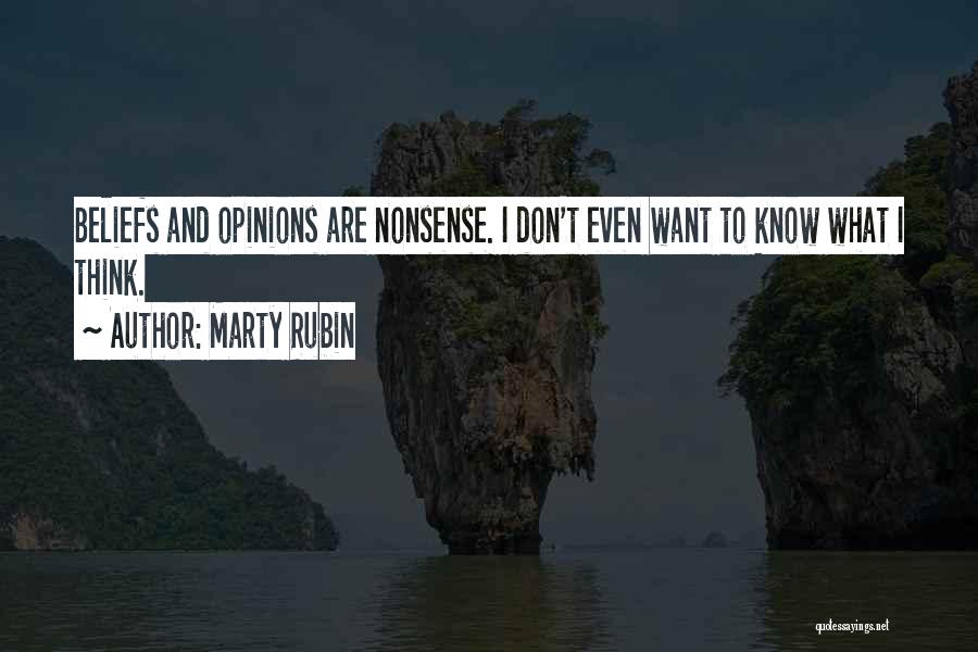 Marty Rubin Quotes: Beliefs And Opinions Are Nonsense. I Don't Even Want To Know What I Think.