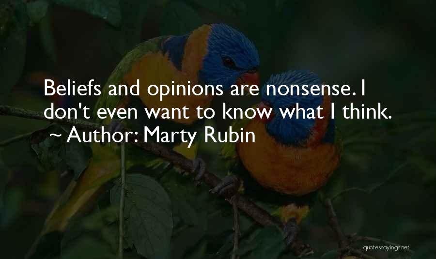 Marty Rubin Quotes: Beliefs And Opinions Are Nonsense. I Don't Even Want To Know What I Think.