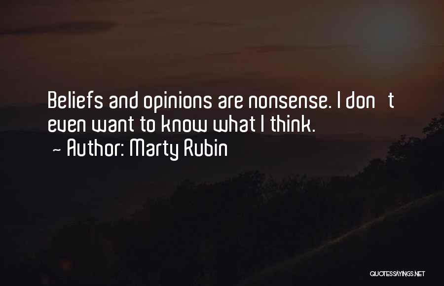 Marty Rubin Quotes: Beliefs And Opinions Are Nonsense. I Don't Even Want To Know What I Think.