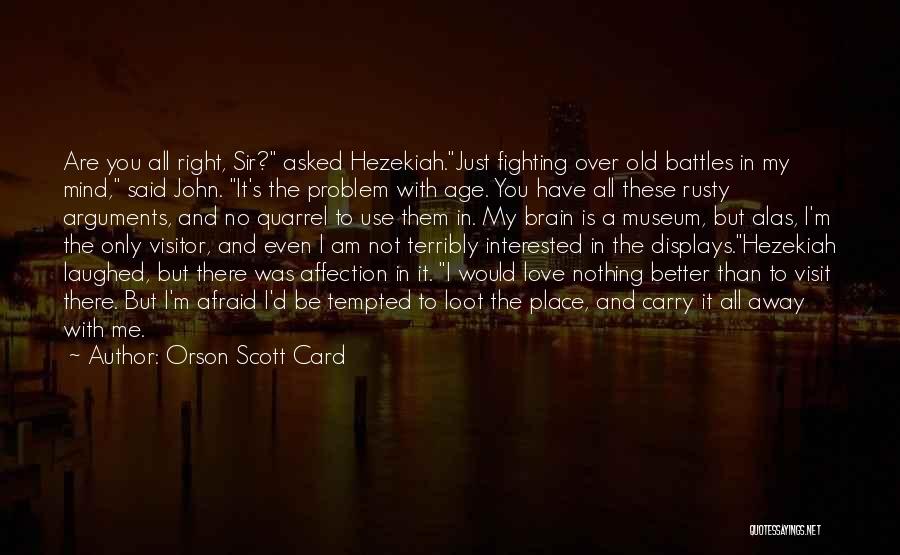 Orson Scott Card Quotes: Are You All Right, Sir? Asked Hezekiah.just Fighting Over Old Battles In My Mind, Said John. It's The Problem With