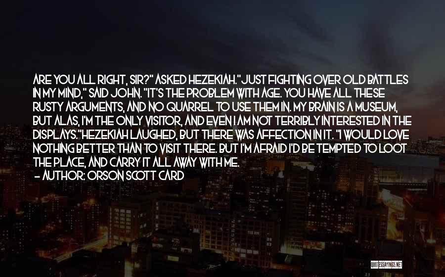 Orson Scott Card Quotes: Are You All Right, Sir? Asked Hezekiah.just Fighting Over Old Battles In My Mind, Said John. It's The Problem With