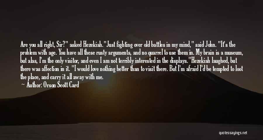 Orson Scott Card Quotes: Are You All Right, Sir? Asked Hezekiah.just Fighting Over Old Battles In My Mind, Said John. It's The Problem With