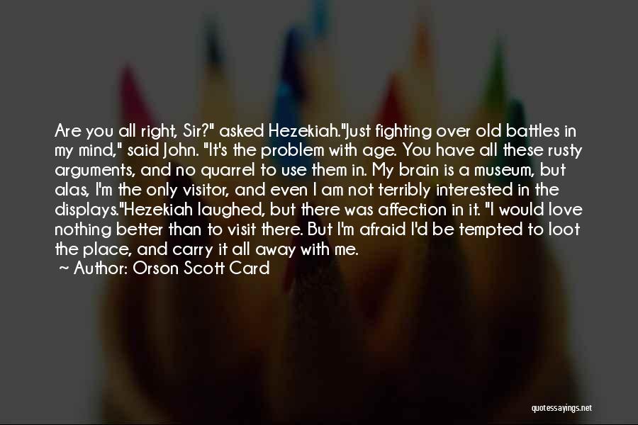 Orson Scott Card Quotes: Are You All Right, Sir? Asked Hezekiah.just Fighting Over Old Battles In My Mind, Said John. It's The Problem With