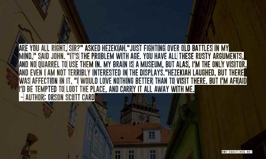 Orson Scott Card Quotes: Are You All Right, Sir? Asked Hezekiah.just Fighting Over Old Battles In My Mind, Said John. It's The Problem With