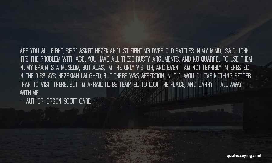 Orson Scott Card Quotes: Are You All Right, Sir? Asked Hezekiah.just Fighting Over Old Battles In My Mind, Said John. It's The Problem With