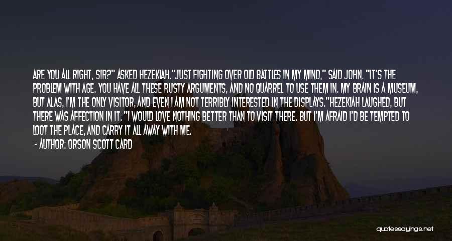 Orson Scott Card Quotes: Are You All Right, Sir? Asked Hezekiah.just Fighting Over Old Battles In My Mind, Said John. It's The Problem With